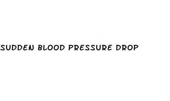 sudden blood pressure drop