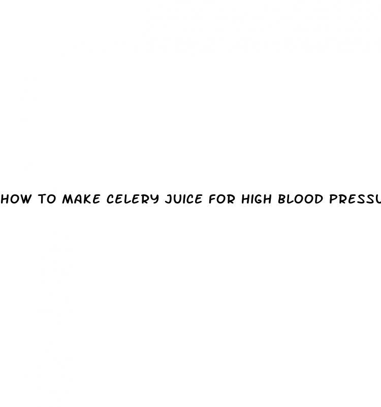 how to make celery juice for high blood pressure