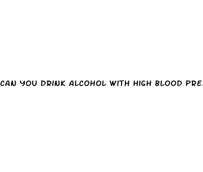 can you drink alcohol with high blood pressure