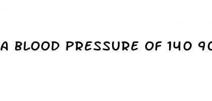 a blood pressure of 140 90 mmhg is considered to be