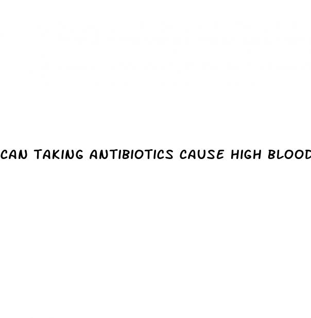 can taking antibiotics cause high blood pressure