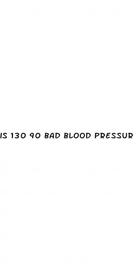 is 130 90 bad blood pressure