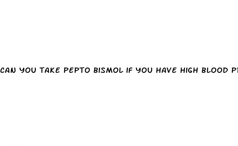 can you take pepto bismol if you have high blood pressure