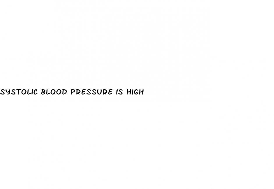 systolic blood pressure is high