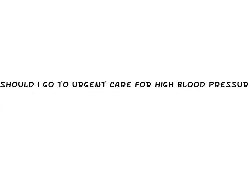should i go to urgent care for high blood pressure