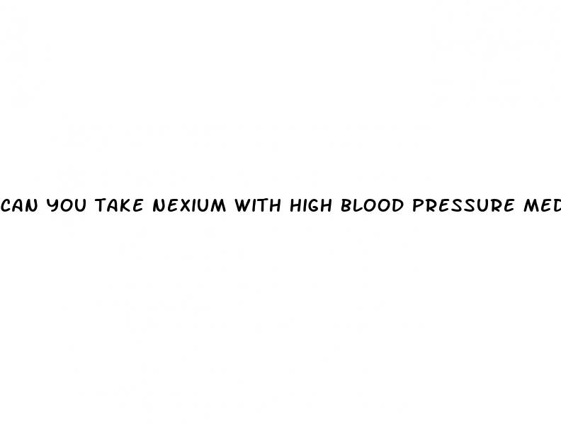 can you take nexium with high blood pressure medicine