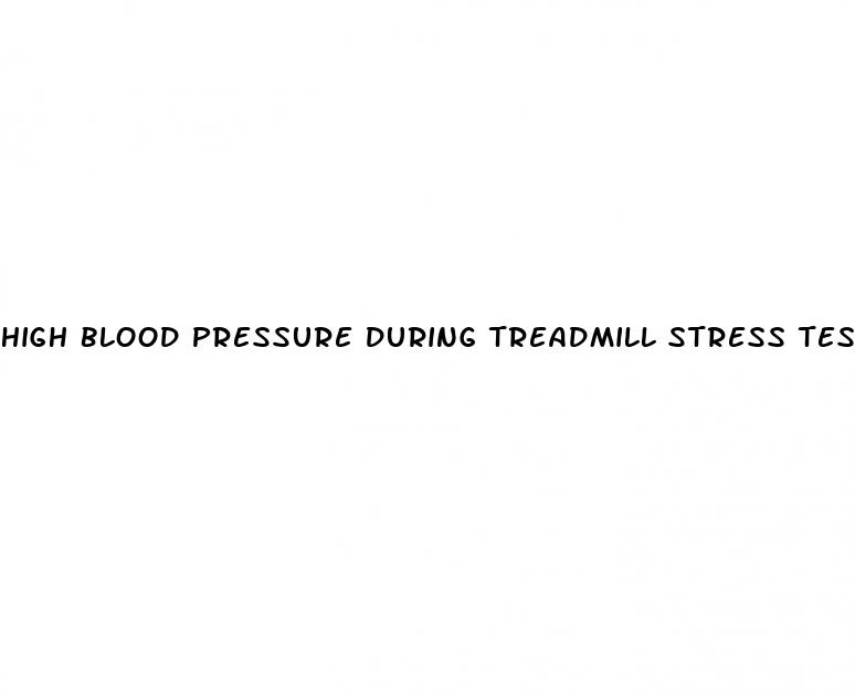 high blood pressure during treadmill stress test