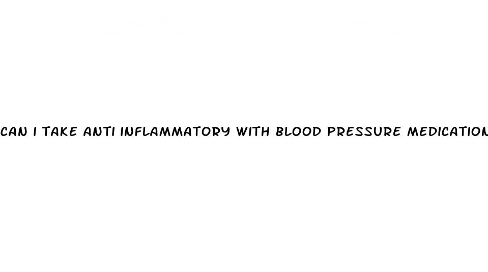 can i take anti inflammatory with blood pressure medication