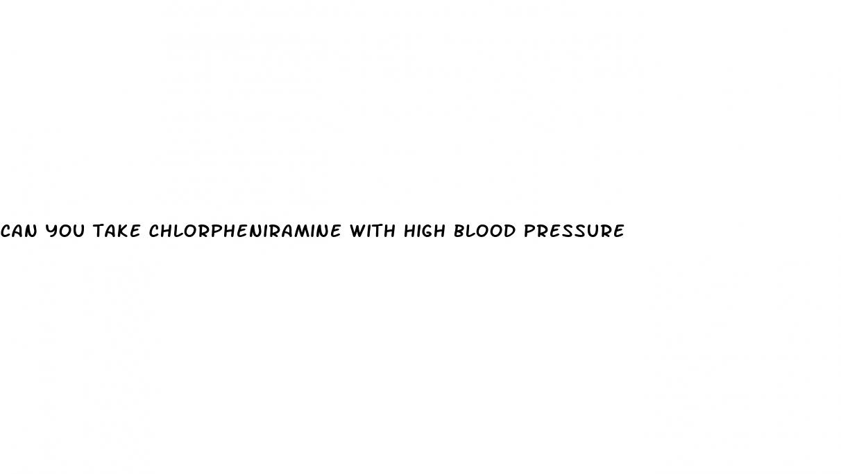 can you take chlorpheniramine with high blood pressure