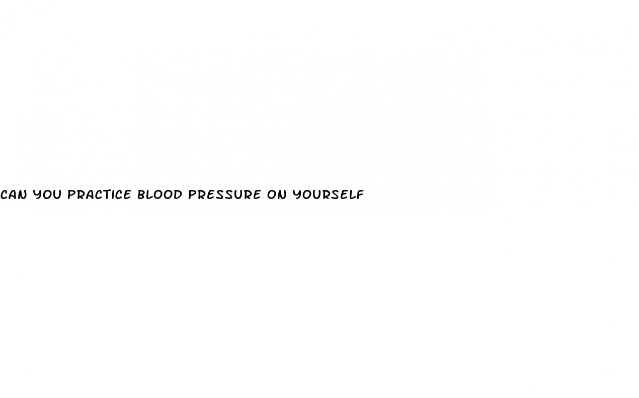 can you practice blood pressure on yourself