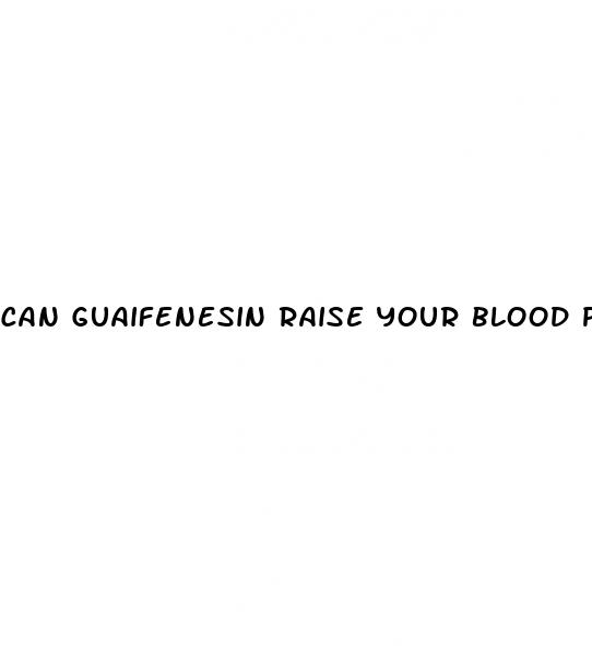 can guaifenesin raise your blood pressure