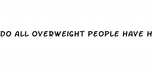 do all overweight people have high blood pressure