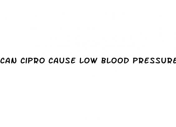 can cipro cause low blood pressure