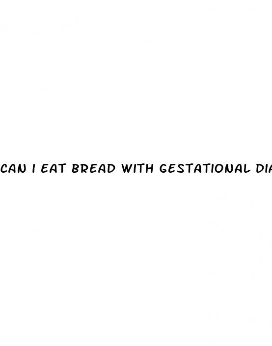 can i eat bread with gestational diabetes