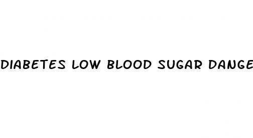 diabetes low blood sugar danger