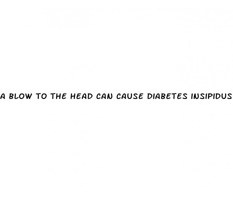a blow to the head can cause diabetes insipidus by