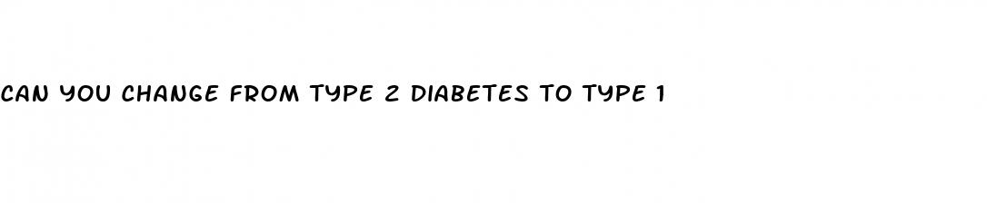 can you change from type 2 diabetes to type 1