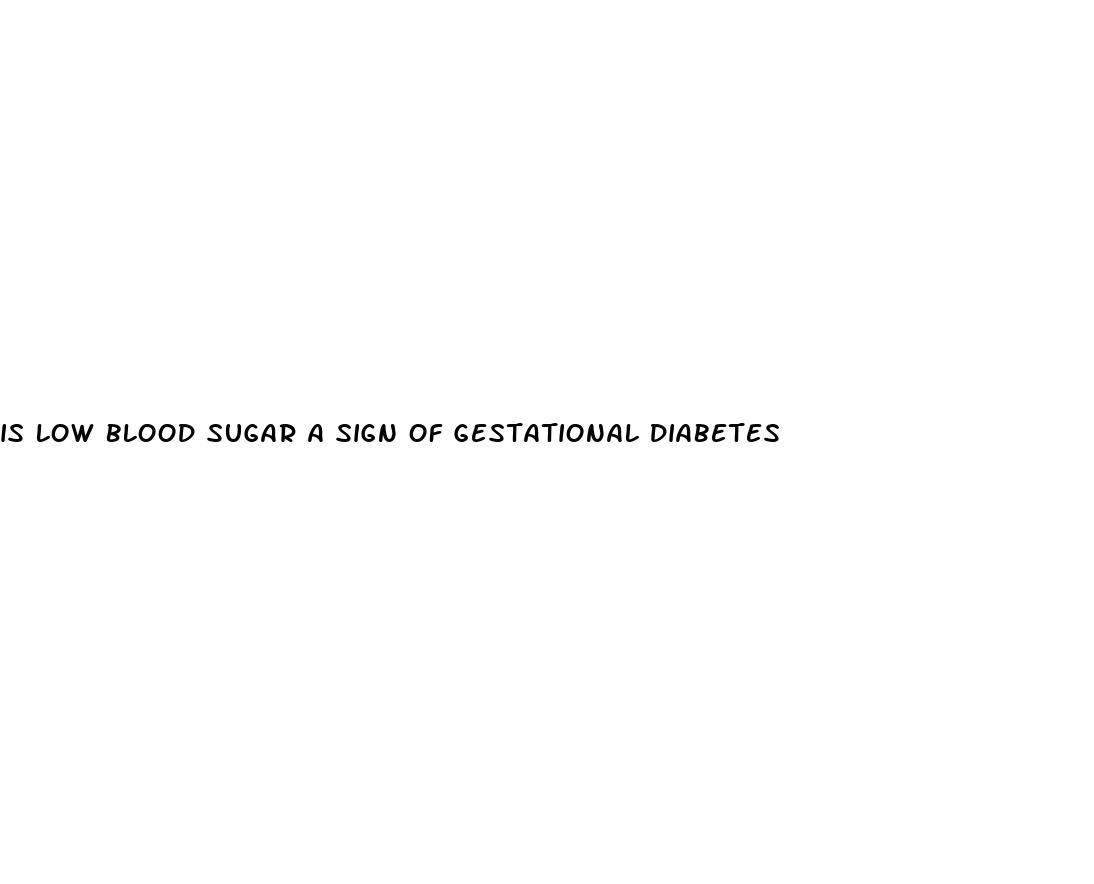 is low blood sugar a sign of gestational diabetes