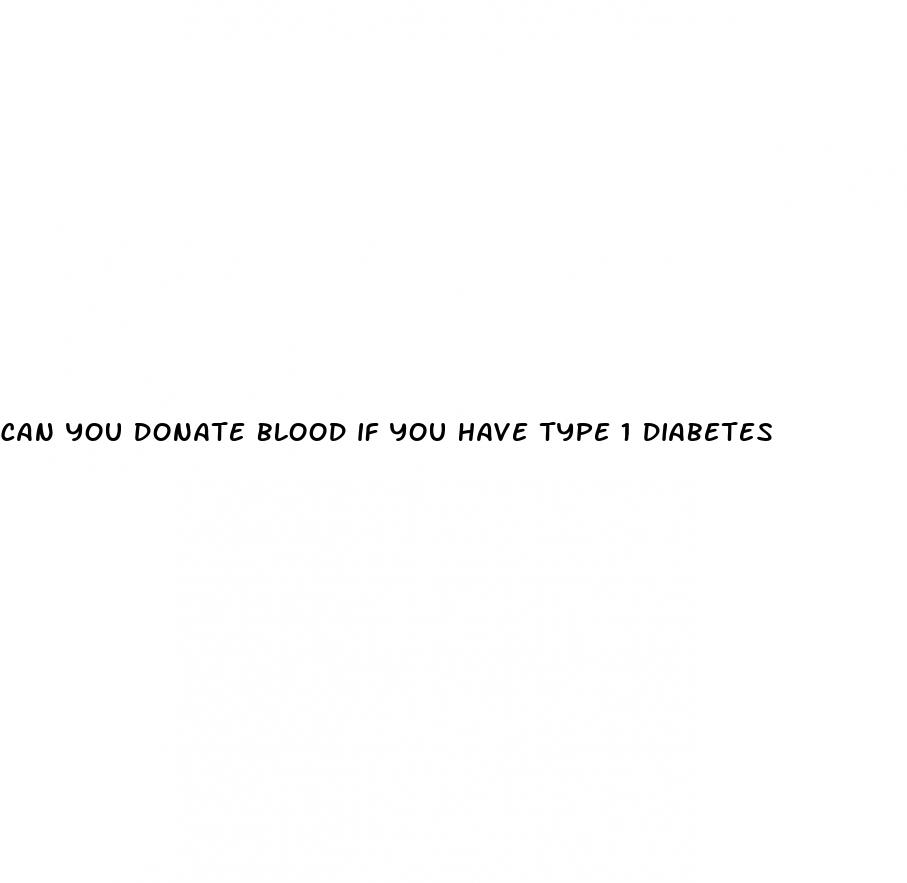 can you donate blood if you have type 1 diabetes