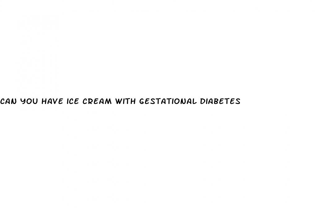 can you have ice cream with gestational diabetes