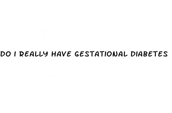 do i really have gestational diabetes