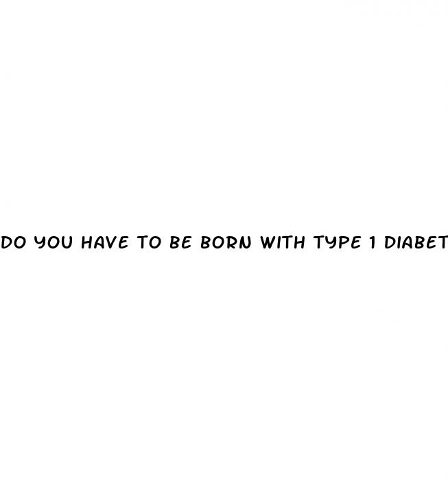 do you have to be born with type 1 diabetes