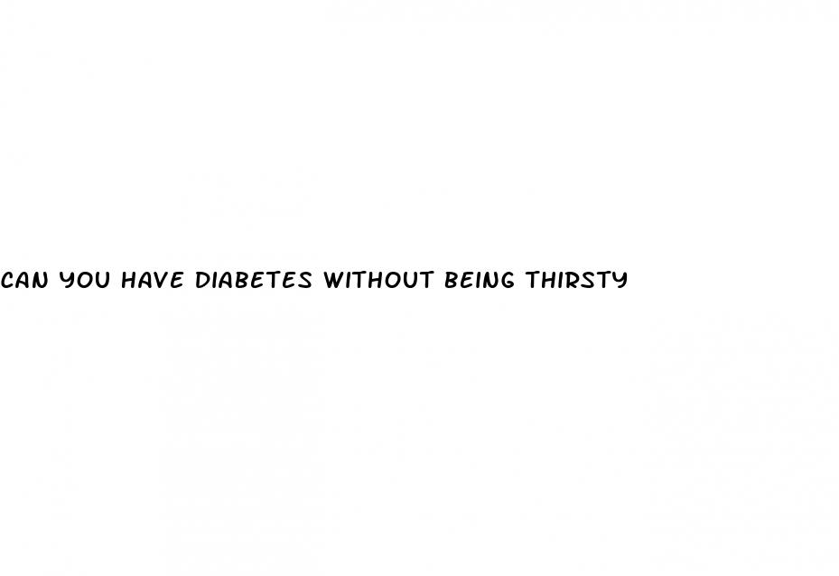 can you have diabetes without being thirsty