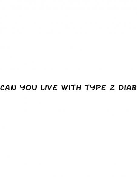 can you live with type 2 diabetes