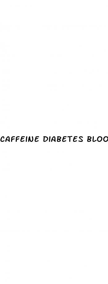 caffeine diabetes blood sugar