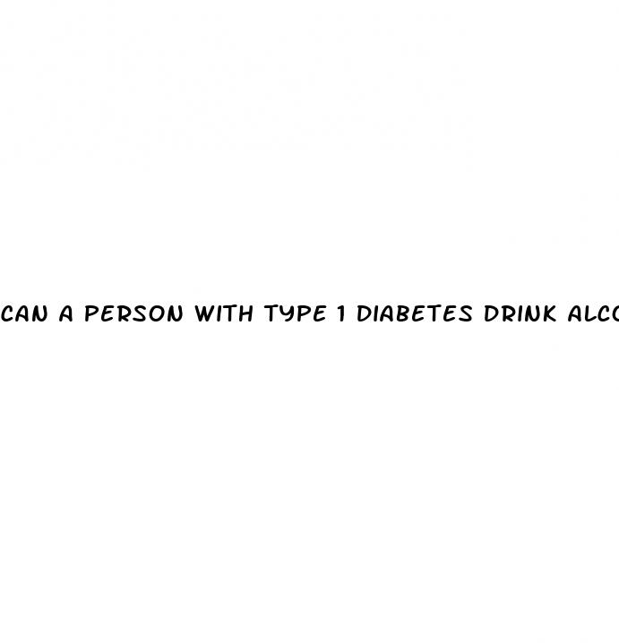 can a person with type 1 diabetes drink alcohol