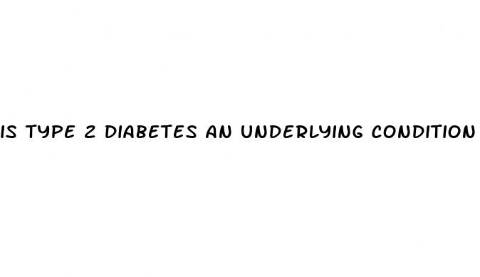 is type 2 diabetes an underlying condition