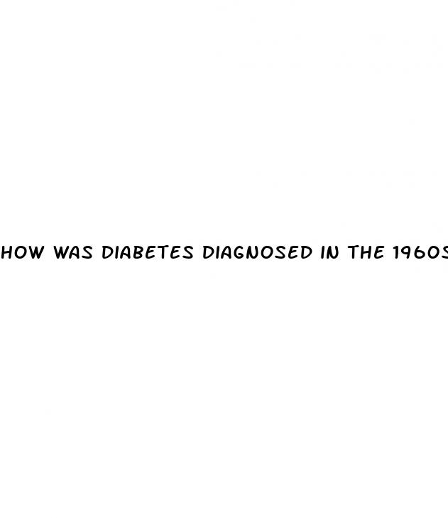how was diabetes diagnosed in the 1960s
