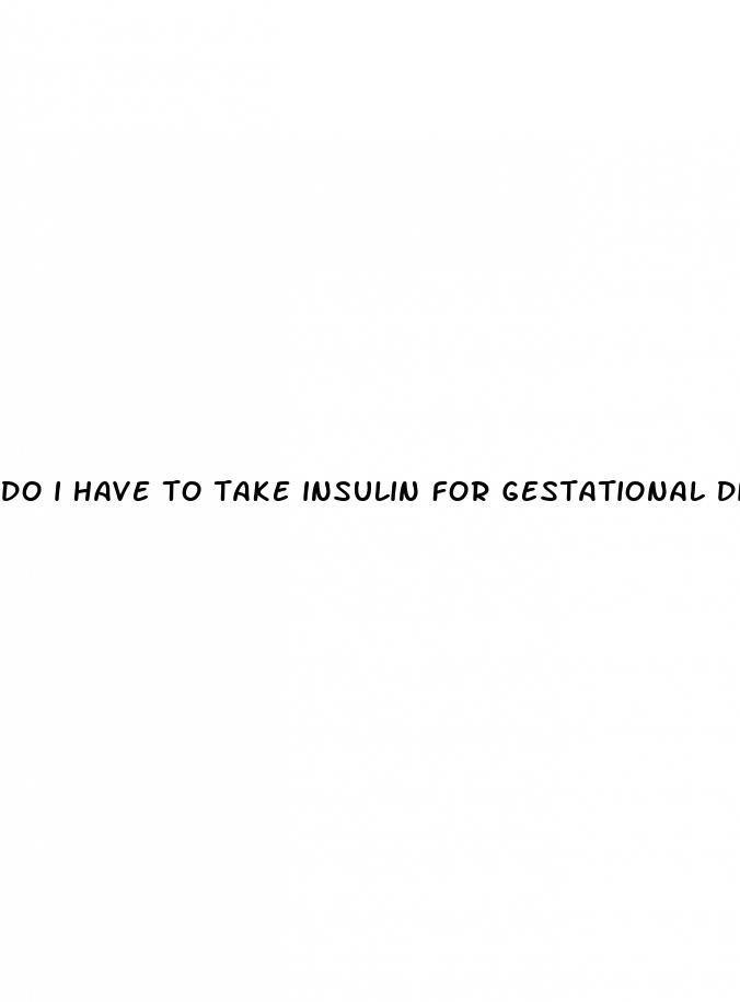 do i have to take insulin for gestational diabetes