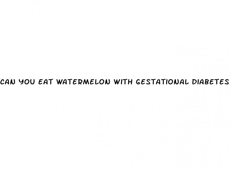 can you eat watermelon with gestational diabetes