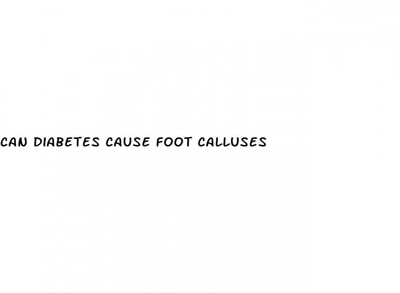 can diabetes cause foot calluses