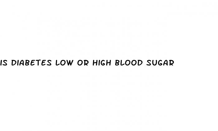 is diabetes low or high blood sugar