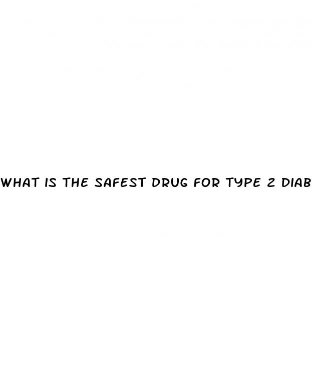 what is the safest drug for type 2 diabetes