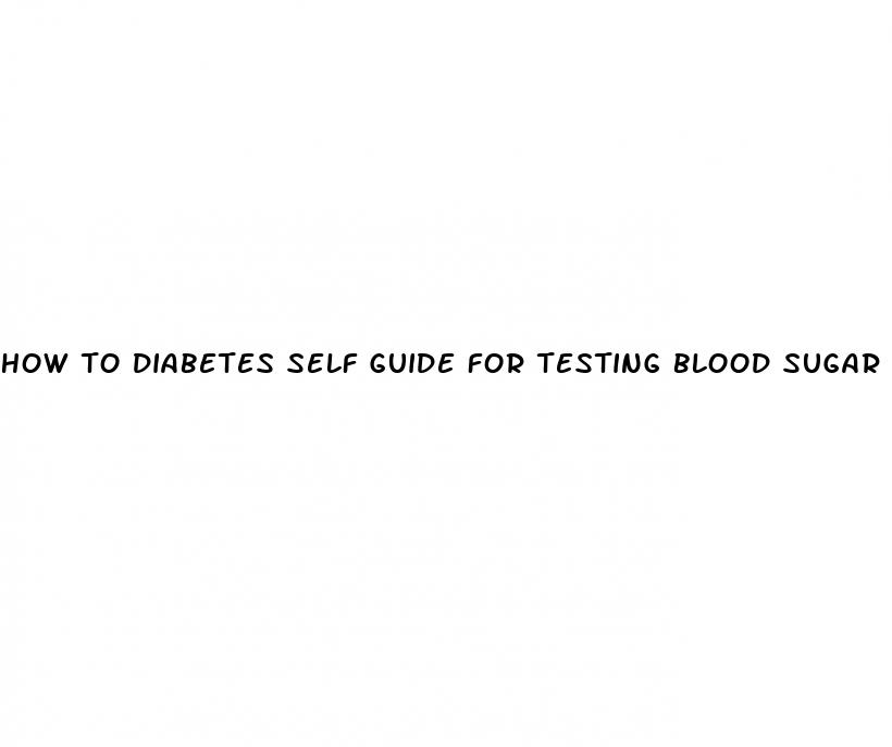 how to diabetes self guide for testing blood sugar