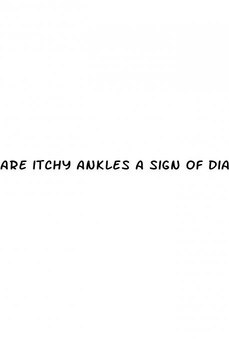 are itchy ankles a sign of diabetes
