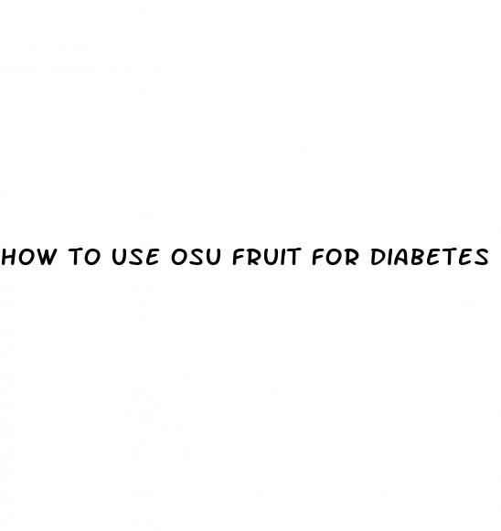 how to use osu fruit for diabetes