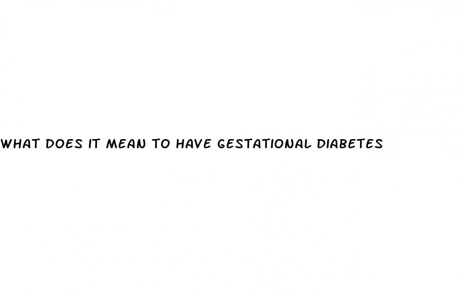 what does it mean to have gestational diabetes