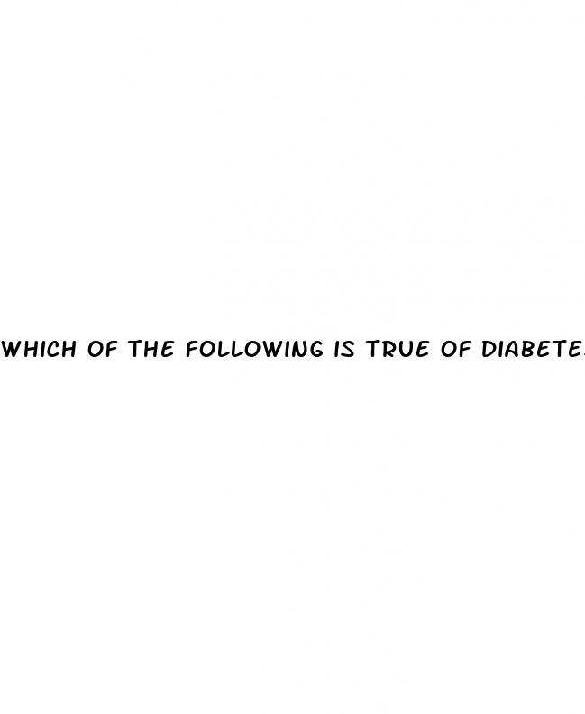 which of the following is true of diabetes