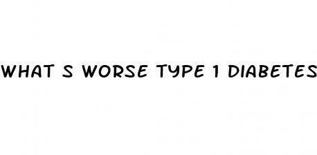 what s worse type 1 diabetes or type 2
