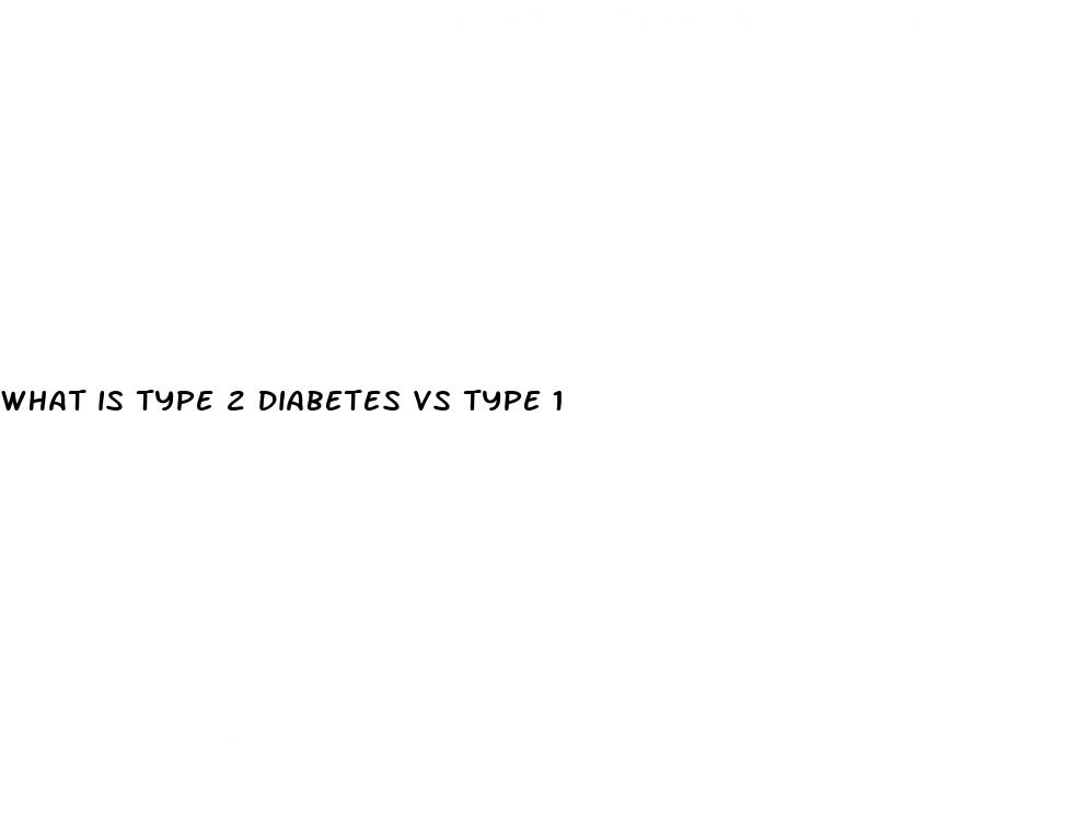 what is type 2 diabetes vs type 1