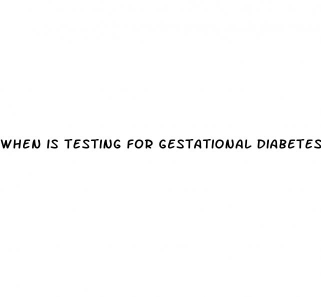 when is testing for gestational diabetes done