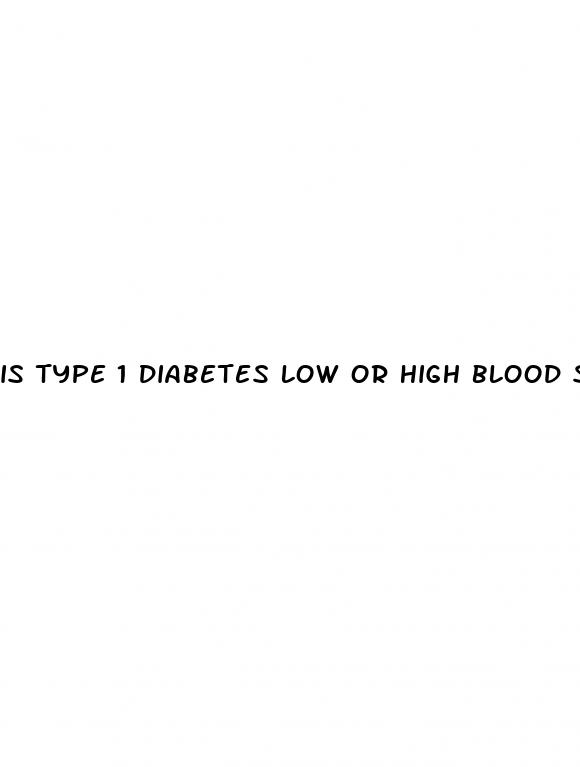is type 1 diabetes low or high blood sugar