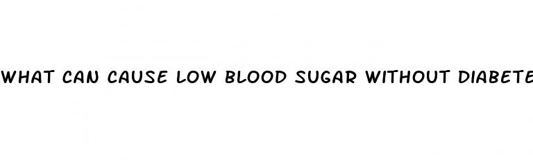 what can cause low blood sugar without diabetes