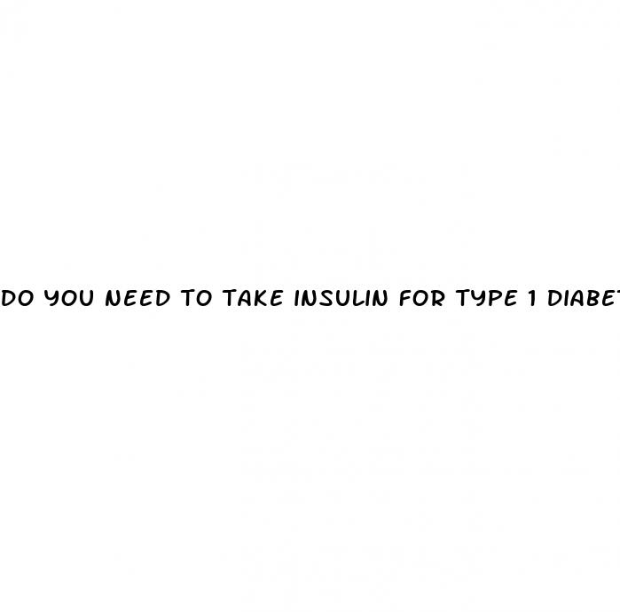 do you need to take insulin for type 1 diabetes