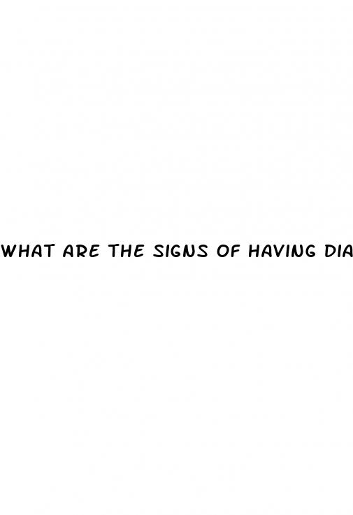 what are the signs of having diabetes