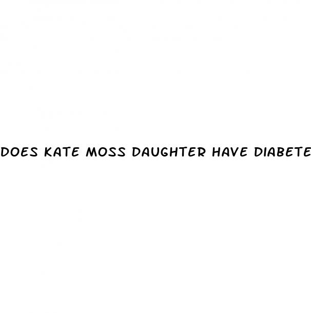 does kate moss daughter have diabetes